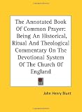 The Annotated Book Of Common Prayer: Being An Historical, Ritual And Theological Commentary On The Devotional System Of The Church Of England