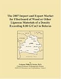 The 2007 Import and Export Market for Fiberboard of Wood or Other Ligneous Materials of a Density Exceeding 0.80 G/Cm3 in Belarus