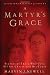 A Martyr's Grace: Stories of Those Who Gave All For Christ and His Cause