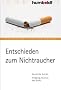 Entschieden zum Nichtraucher. Schritt f�r Schritt. Endg�ltig raus aus der Sucht.