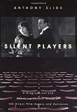 Silent Players: A Biographical and Autobiographical Study of 100 Silent Film Actors and Actresses