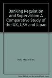 Banking regulation and supervision : a comparative study of the UK, USA, and Japan