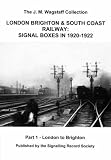 London Brighton & South Coast Railway : signal boxes in 1920-1922. Part 1, London to Brighton : from the J.M. Wagstaff Collection