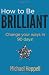 How to Be Brilliant: Change your ways in 90 days! (3rd Edition)