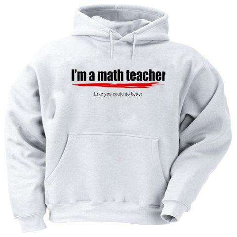 I'm a math teacher Like you could do better Adult Hooded Sweatshirt (Hoodie / Hoody) Various Colors