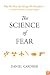 The Science of Fear: Why We Fear the Things We Shouldn't--and Put Ourselves in Greater Danger