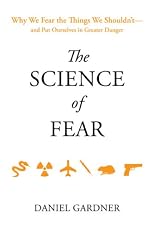 The Science of Fear: Why We Fear the Things We Shouldn't--and Put Ourselves in Greater Danger