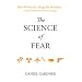The Science of Fear: Why We Fear the Things We Shouldn't--And Put Ourselves in Greater Danger