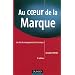 Au coeur de la marque : Les cl�s du management de la marque