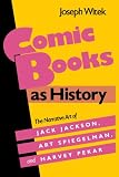 Comic Books as History: The Narrative Art of Jack Jackson, Art Spiegelman, and Harvey Pekar (Studies in Popular Culture)