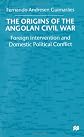 The Origins of the Angolan Civil War: Foreign Intervention and Domestic Political Conflict