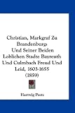 Christian, Markgraf Zu Brandenburg: Und Seiner Beiden Loblichen Stadte Bayreuth Und Culmbach Freud Und Leid, 1603-1655 (1859) - Hartwig Peetz