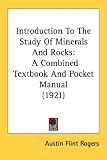 Introduction To The Study Of Minerals And Rocks: A Combined Textbook And Pocket Manual (1921)