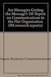 Are managers getting the message? : an IM report on com- munications in the flat organisation