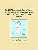 The 2007 Import and Export Market for Aluminum and Aluminum Alloy Foil Less Than .2 mm Thick in Bahrain