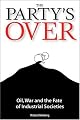 The Party's Over: Oil, War and the Fate of Industrial Societies