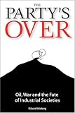The Party's Over: Oil, War and the Fate of Industrial Societies