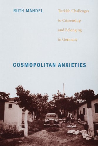Cosmopolitan Anxieties: Turkish Challenges to Citizenship and Belonging in Germany
