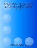 Sir Ernest Satow s Private Letters To W.G. Aston And F.V. Dickins: The Correspondence Of A Pioneer Japanologist From 1870 To 1918