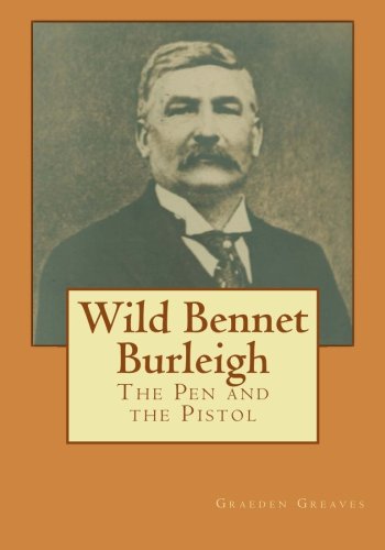 Wild Bennet Burleigh: The Pen and the Pistol, by Graeden Greaves Wild Bennet Burleigh: The Pen and the Pistol, by Graeden Greaves