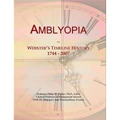 Amblyopia: Webster's Timeline History, 1744 - 2007 by Icon Group International