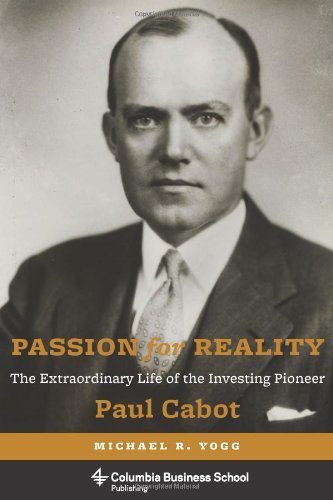 Passion for Reality: The Extraordinary Life of the Investing Pioneer Paul Cabot (Columbia Business School Publishing) by Yogg, Michael R. (2014) Hardcover