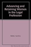 Advancing and retaining women in the legal profession