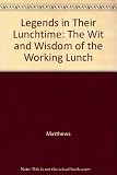 Legends in their own lunchtimes : the wit and wisdom of the working lunch