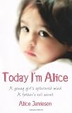 Today Im Alice: A young girls splintered mind, a fathers evil secret