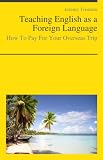 Teaching English as a Foreign Language - How To Pay For Your Overseas Trip