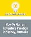 How To Plan an Adventure Vacation in Sydney, Australia: Great Ideas to Create a Holiday You Won't Fo