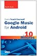 Sams Teach Yourself Google Music for Android in 10 Minutes (Sams Teach Yourself -- Minutes)