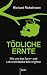 Tödliche Ernte: Wie uns das Agrar- und Lebensmittelkartell vergiftet