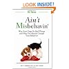 Ain't Misbehavin': Why Good Dogs Do Bad Things and Why You Should Change Your Behavior (Pet Peeves)