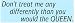 Don't treat me any differently than you would the QUEEN. (BLUE) decal bumper sticker