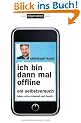Ich bin dann mal offline: Ein Selbstversuch. Leben ohne Internet und Handy -