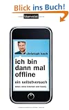 Ich bin dann mal offline: Ein Selbstversuch. Leben ohne Internet und Handy -