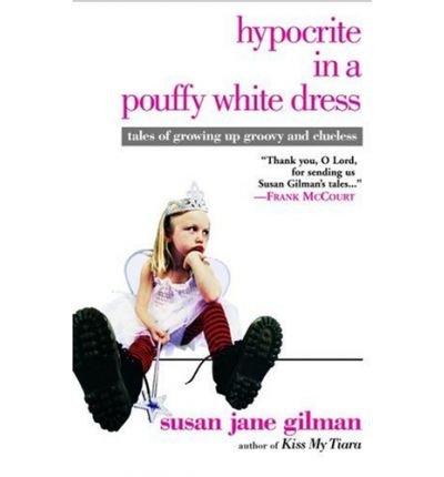 [ Hypocrite in a Pouffy White Dress: Tales of Growing Up Groovy and Clueless By Gilman, Susan Jane ( Author ) Paperback 2005 ]