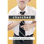 Churched: One Kid's Journey Toward God Despite a Holy Mess by Matthew Paul Turner