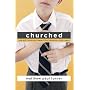 Churched: One Kid's Journey Toward God Despite a Holy Mess