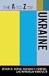The A to Z of Ukraine (A to Z Guide Series, No. 241)