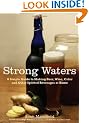Strong Waters: A Simple Guide to Making Beer, Wine, Cider and Other Spirited Beverages at Home