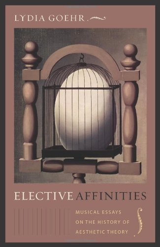 Elective Affinities: Musical Essays on the History of Aesthetic Theory (Columbia Themes in Philosophy, Social Criticism, and the Arts) Paperback September 13, 2011