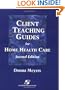 Client Teaching Guides for Home Health Care with Disk