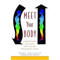 Meet Your Body: CORE Bodywork and Rolfing Tools to Release Bodymindcore Trauma: A Rolfer's Guide to Releasing Bodymindcore Trauma