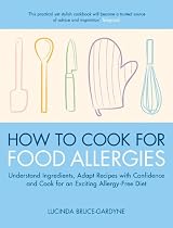 How To Cook for Food Allergies: Understand Ingredients, Adapt Recipes with Confidence and Cook for an Exciting Allergy-Free Diet