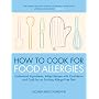 How To Cook for Food Allergies: Understand Ingredients, Adapt Recipes with Confidence and Cook for an Exciting Allergy-Free Diet