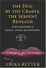 The Dog by the Cradle, the Serpent Beneath: And Other Paradoxes of Human-Animal Relationships