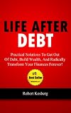Life After Debt: Practical Solutions To Get Out of Debt, Build Wealth, And Radically Transform Your Finances Forever!
