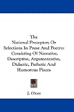 The National Preceptor; Or Selections In Prose And Poetry: Consisting Of Narrative, Descriptive, Argumentative, Didactic, Pathetic And Humorous Pieces